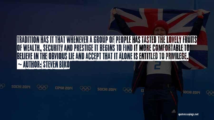Steven Biko Quotes: Tradition Has It That Whenever A Group Of People Has Tasted The Lovely Fruits Of Wealth, Security And Prestige It