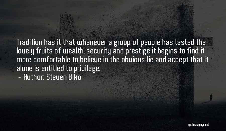 Steven Biko Quotes: Tradition Has It That Whenever A Group Of People Has Tasted The Lovely Fruits Of Wealth, Security And Prestige It