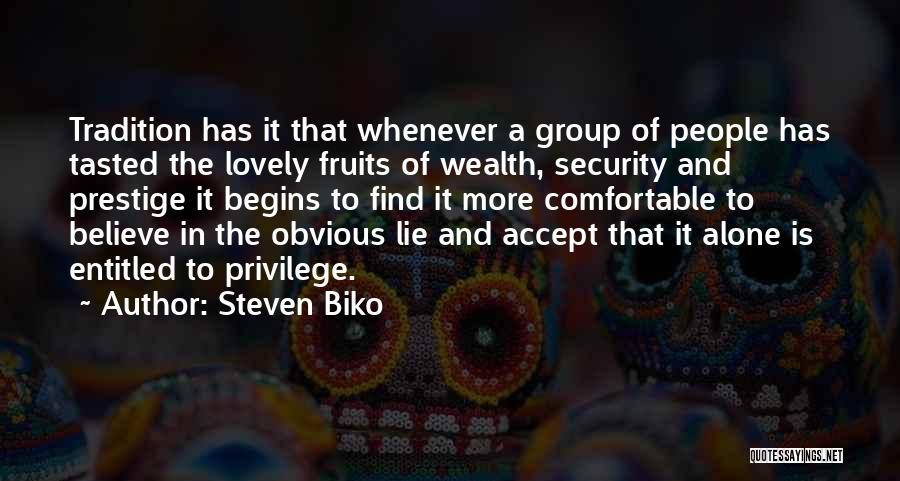 Steven Biko Quotes: Tradition Has It That Whenever A Group Of People Has Tasted The Lovely Fruits Of Wealth, Security And Prestige It
