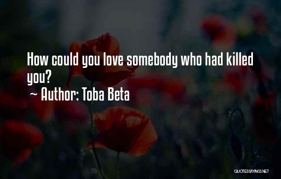 Toba Beta Quotes: How Could You Love Somebody Who Had Killed You?