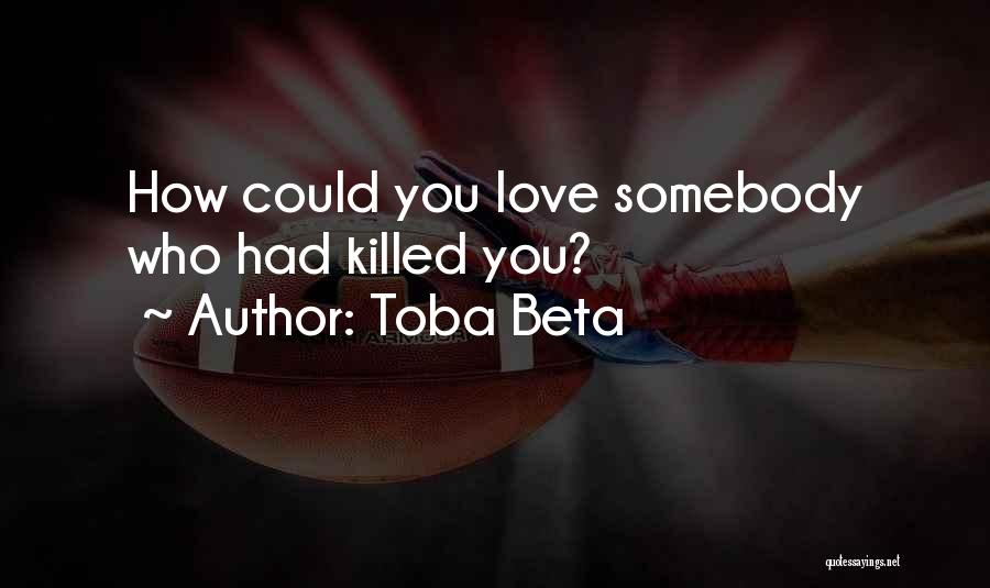 Toba Beta Quotes: How Could You Love Somebody Who Had Killed You?