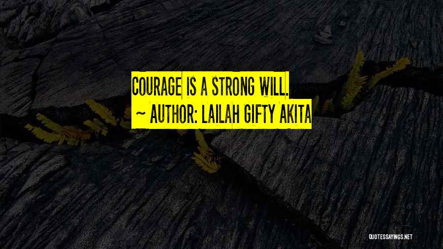 Lailah Gifty Akita Quotes: Courage Is A Strong Will.
