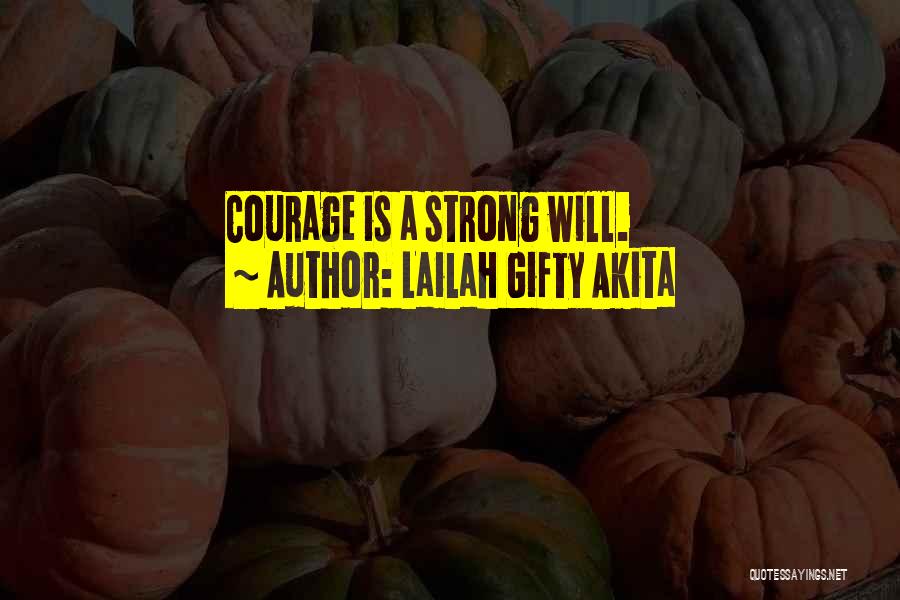 Lailah Gifty Akita Quotes: Courage Is A Strong Will.