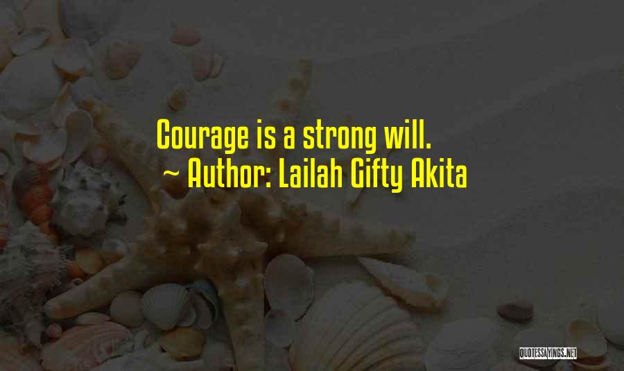 Lailah Gifty Akita Quotes: Courage Is A Strong Will.