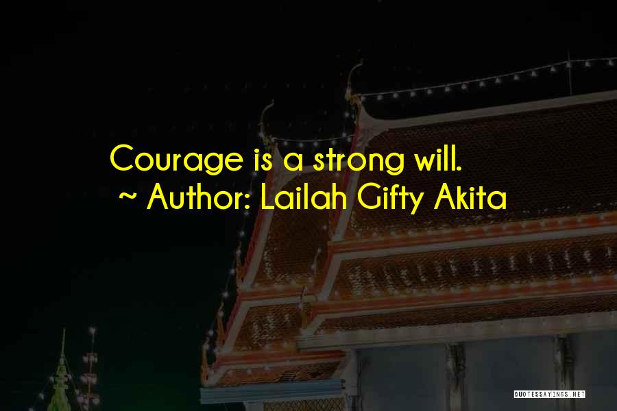 Lailah Gifty Akita Quotes: Courage Is A Strong Will.