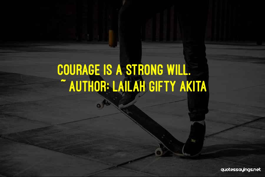 Lailah Gifty Akita Quotes: Courage Is A Strong Will.