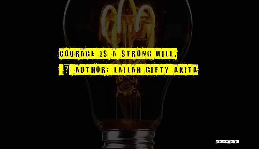 Lailah Gifty Akita Quotes: Courage Is A Strong Will.