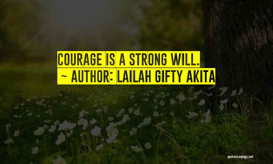 Lailah Gifty Akita Quotes: Courage Is A Strong Will.