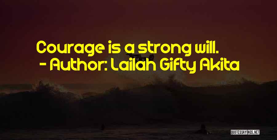 Lailah Gifty Akita Quotes: Courage Is A Strong Will.