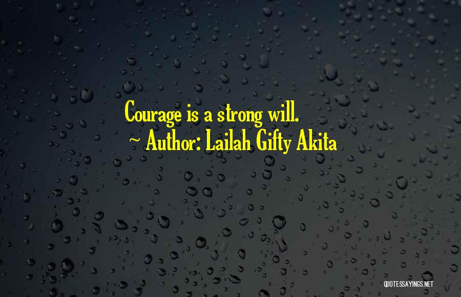 Lailah Gifty Akita Quotes: Courage Is A Strong Will.