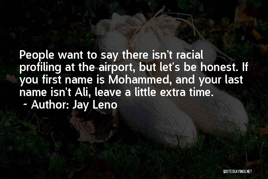 Jay Leno Quotes: People Want To Say There Isn't Racial Profiling At The Airport, But Let's Be Honest. If You First Name Is