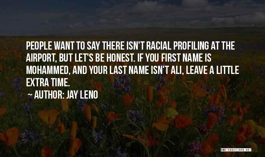 Jay Leno Quotes: People Want To Say There Isn't Racial Profiling At The Airport, But Let's Be Honest. If You First Name Is