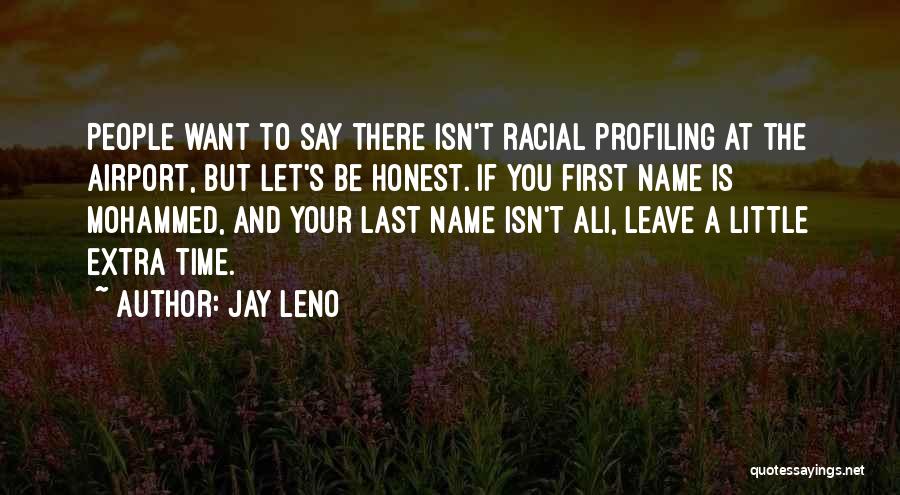 Jay Leno Quotes: People Want To Say There Isn't Racial Profiling At The Airport, But Let's Be Honest. If You First Name Is