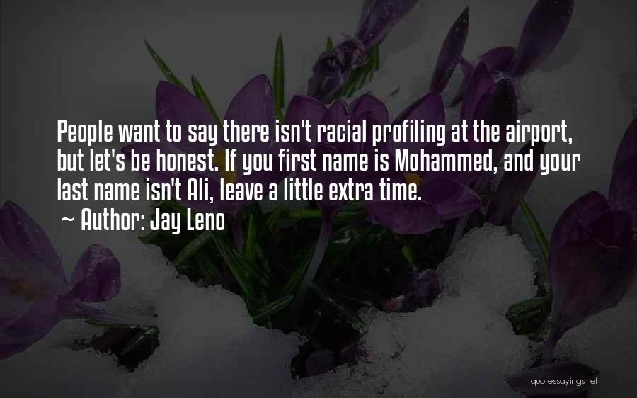 Jay Leno Quotes: People Want To Say There Isn't Racial Profiling At The Airport, But Let's Be Honest. If You First Name Is