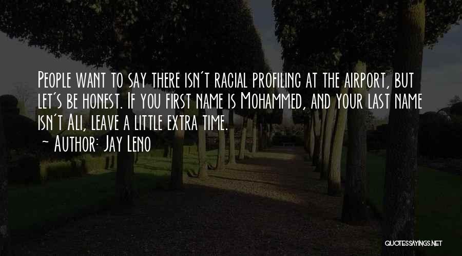 Jay Leno Quotes: People Want To Say There Isn't Racial Profiling At The Airport, But Let's Be Honest. If You First Name Is