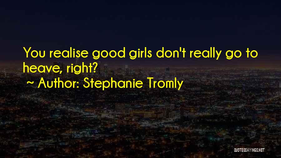 Stephanie Tromly Quotes: You Realise Good Girls Don't Really Go To Heave, Right?