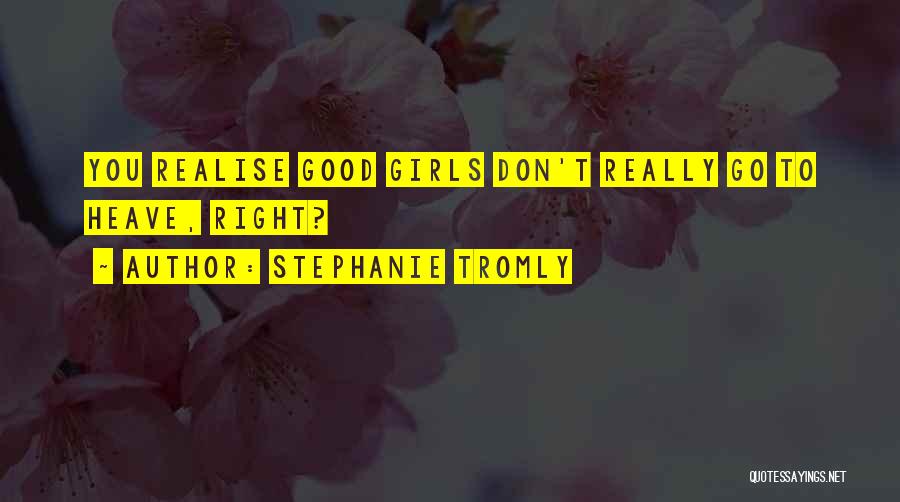 Stephanie Tromly Quotes: You Realise Good Girls Don't Really Go To Heave, Right?