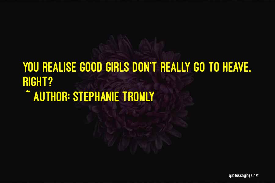 Stephanie Tromly Quotes: You Realise Good Girls Don't Really Go To Heave, Right?