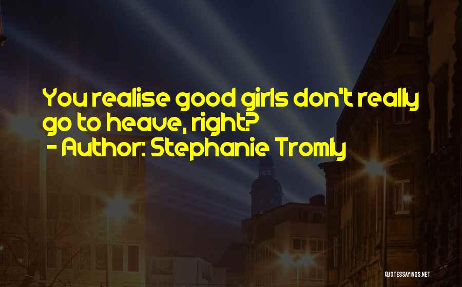 Stephanie Tromly Quotes: You Realise Good Girls Don't Really Go To Heave, Right?