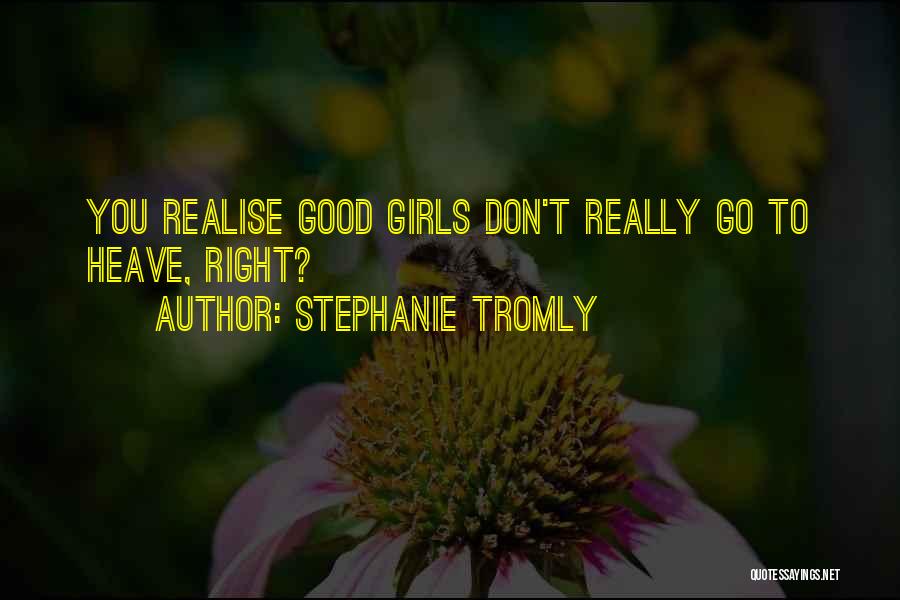 Stephanie Tromly Quotes: You Realise Good Girls Don't Really Go To Heave, Right?