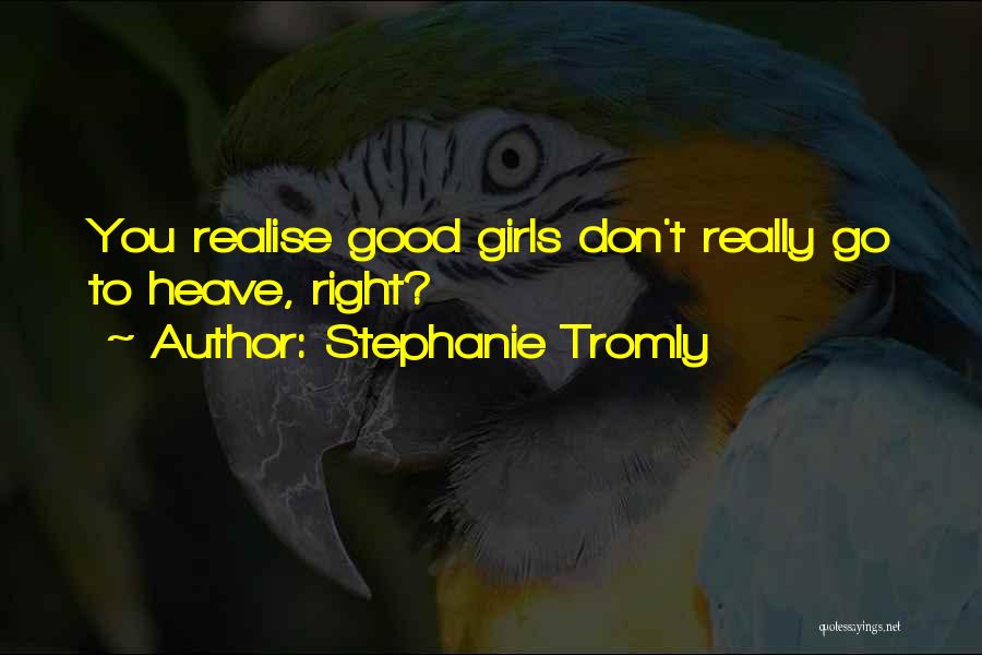 Stephanie Tromly Quotes: You Realise Good Girls Don't Really Go To Heave, Right?