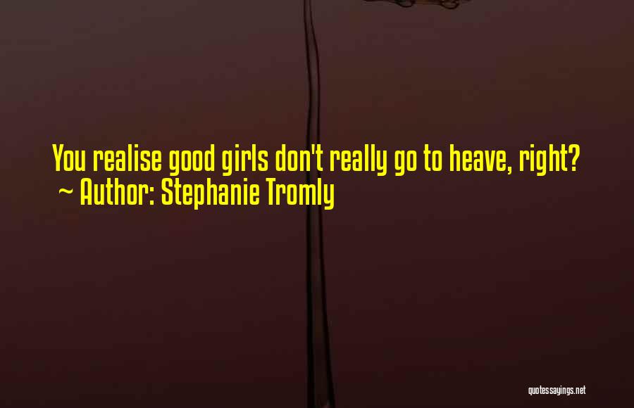 Stephanie Tromly Quotes: You Realise Good Girls Don't Really Go To Heave, Right?