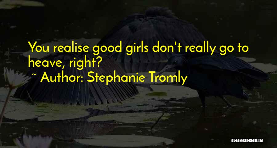 Stephanie Tromly Quotes: You Realise Good Girls Don't Really Go To Heave, Right?