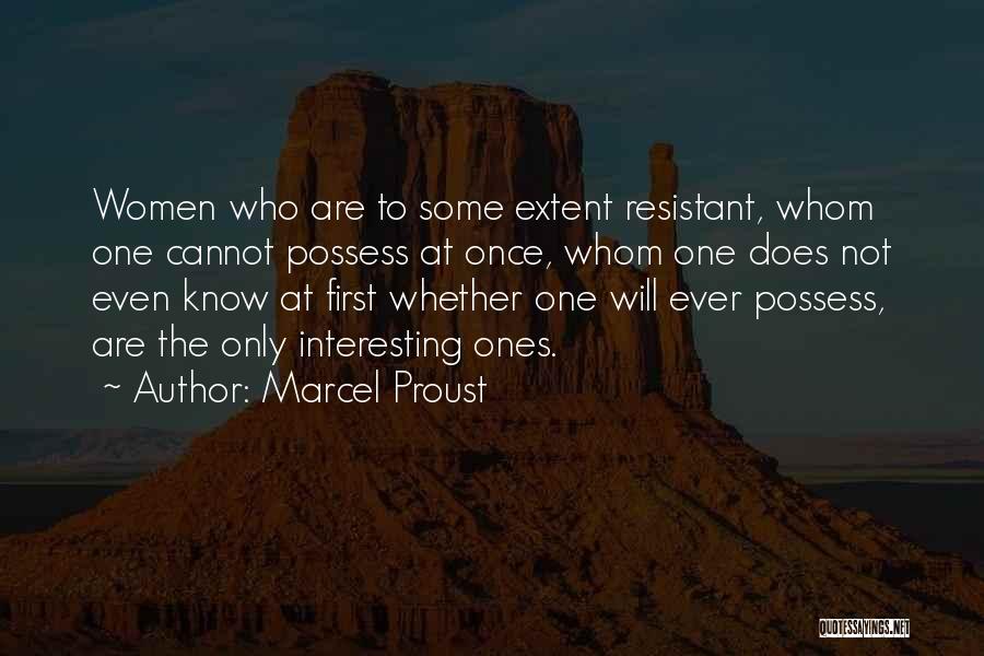 Marcel Proust Quotes: Women Who Are To Some Extent Resistant, Whom One Cannot Possess At Once, Whom One Does Not Even Know At