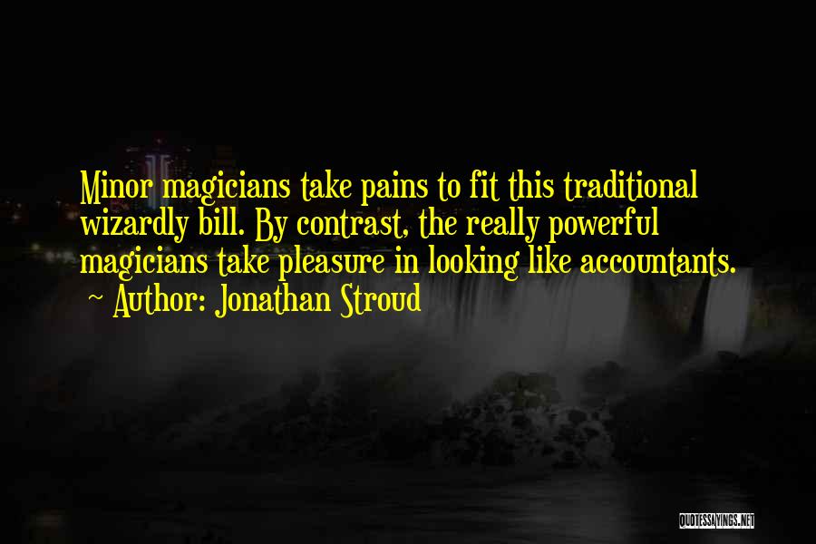 Jonathan Stroud Quotes: Minor Magicians Take Pains To Fit This Traditional Wizardly Bill. By Contrast, The Really Powerful Magicians Take Pleasure In Looking