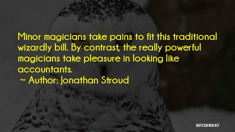 Jonathan Stroud Quotes: Minor Magicians Take Pains To Fit This Traditional Wizardly Bill. By Contrast, The Really Powerful Magicians Take Pleasure In Looking
