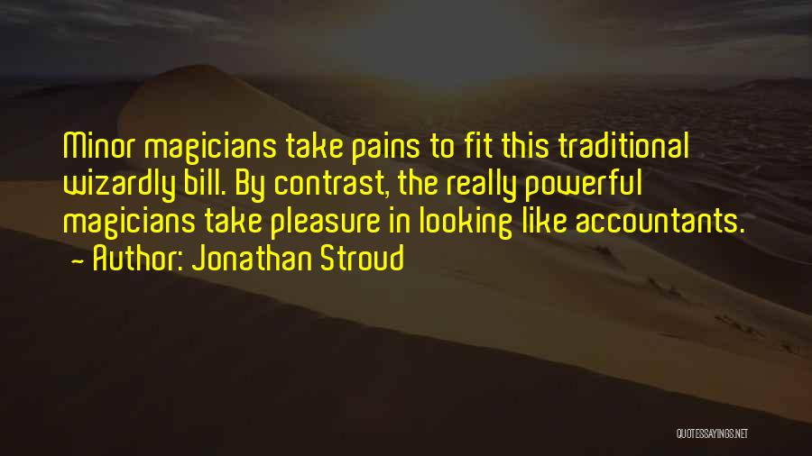Jonathan Stroud Quotes: Minor Magicians Take Pains To Fit This Traditional Wizardly Bill. By Contrast, The Really Powerful Magicians Take Pleasure In Looking