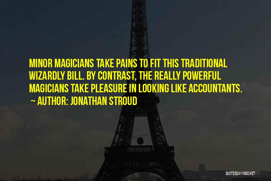 Jonathan Stroud Quotes: Minor Magicians Take Pains To Fit This Traditional Wizardly Bill. By Contrast, The Really Powerful Magicians Take Pleasure In Looking