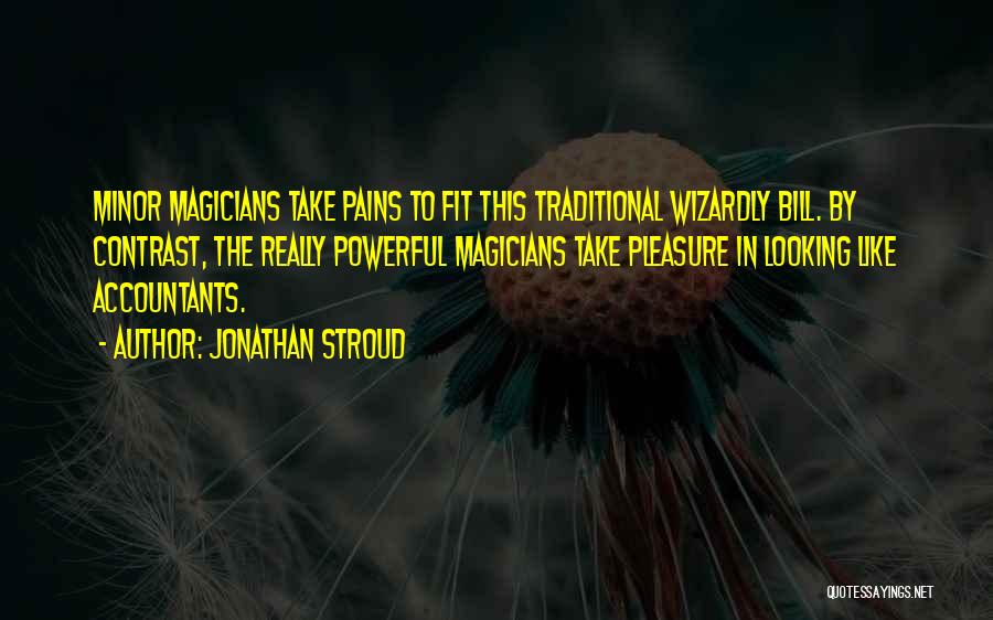 Jonathan Stroud Quotes: Minor Magicians Take Pains To Fit This Traditional Wizardly Bill. By Contrast, The Really Powerful Magicians Take Pleasure In Looking