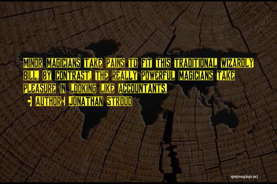 Jonathan Stroud Quotes: Minor Magicians Take Pains To Fit This Traditional Wizardly Bill. By Contrast, The Really Powerful Magicians Take Pleasure In Looking