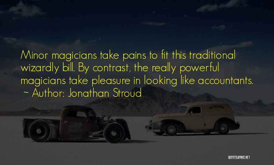 Jonathan Stroud Quotes: Minor Magicians Take Pains To Fit This Traditional Wizardly Bill. By Contrast, The Really Powerful Magicians Take Pleasure In Looking