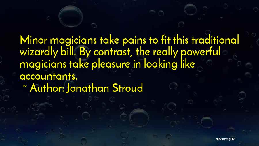 Jonathan Stroud Quotes: Minor Magicians Take Pains To Fit This Traditional Wizardly Bill. By Contrast, The Really Powerful Magicians Take Pleasure In Looking