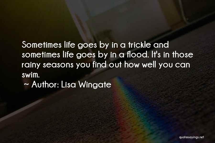 Lisa Wingate Quotes: Sometimes Life Goes By In A Trickle And Sometimes Life Goes By In A Flood. It's In Those Rainy Seasons