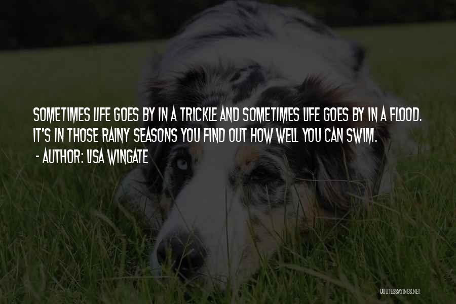 Lisa Wingate Quotes: Sometimes Life Goes By In A Trickle And Sometimes Life Goes By In A Flood. It's In Those Rainy Seasons