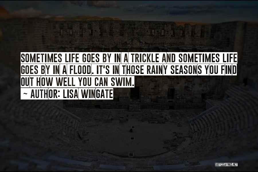 Lisa Wingate Quotes: Sometimes Life Goes By In A Trickle And Sometimes Life Goes By In A Flood. It's In Those Rainy Seasons