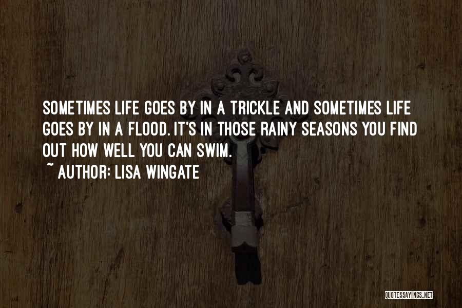 Lisa Wingate Quotes: Sometimes Life Goes By In A Trickle And Sometimes Life Goes By In A Flood. It's In Those Rainy Seasons