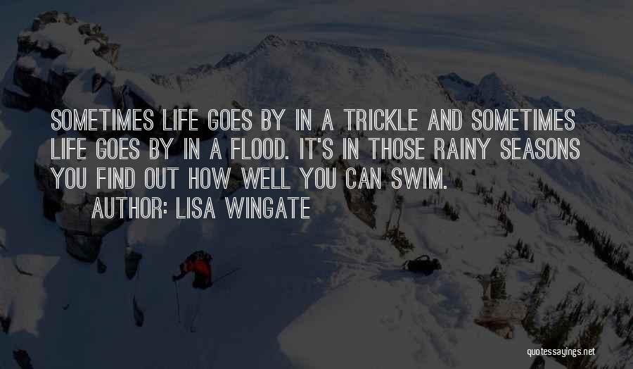 Lisa Wingate Quotes: Sometimes Life Goes By In A Trickle And Sometimes Life Goes By In A Flood. It's In Those Rainy Seasons