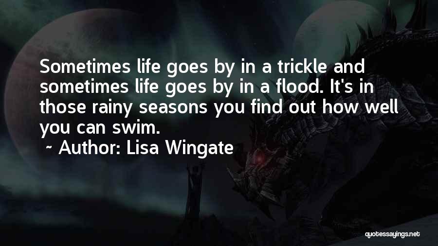 Lisa Wingate Quotes: Sometimes Life Goes By In A Trickle And Sometimes Life Goes By In A Flood. It's In Those Rainy Seasons