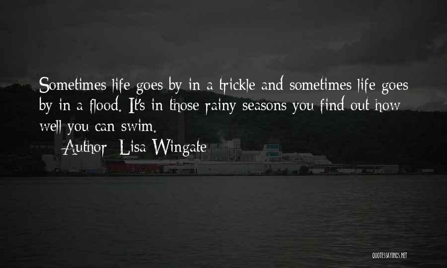 Lisa Wingate Quotes: Sometimes Life Goes By In A Trickle And Sometimes Life Goes By In A Flood. It's In Those Rainy Seasons