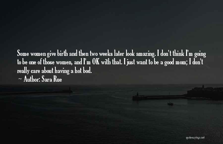 Sara Rue Quotes: Some Women Give Birth And Then Two Weeks Later Look Amazing. I Don't Think I'm Going To Be One Of