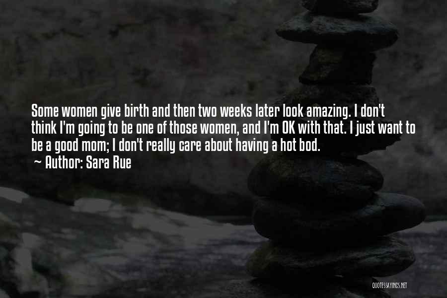 Sara Rue Quotes: Some Women Give Birth And Then Two Weeks Later Look Amazing. I Don't Think I'm Going To Be One Of