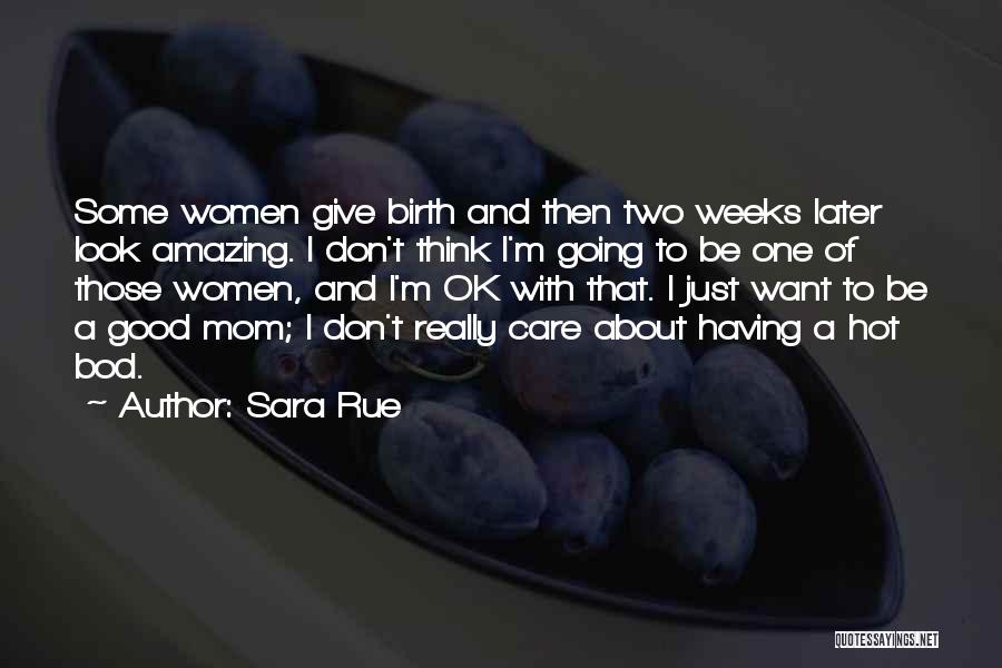 Sara Rue Quotes: Some Women Give Birth And Then Two Weeks Later Look Amazing. I Don't Think I'm Going To Be One Of