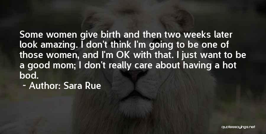 Sara Rue Quotes: Some Women Give Birth And Then Two Weeks Later Look Amazing. I Don't Think I'm Going To Be One Of
