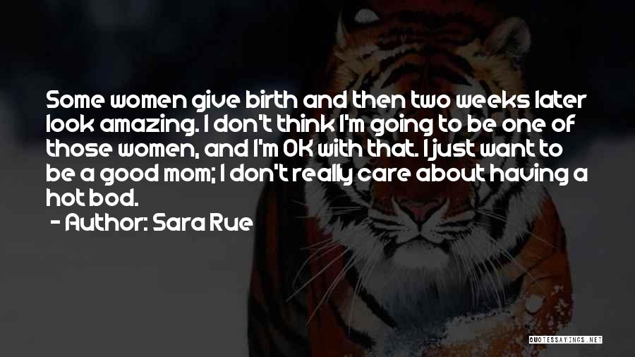Sara Rue Quotes: Some Women Give Birth And Then Two Weeks Later Look Amazing. I Don't Think I'm Going To Be One Of