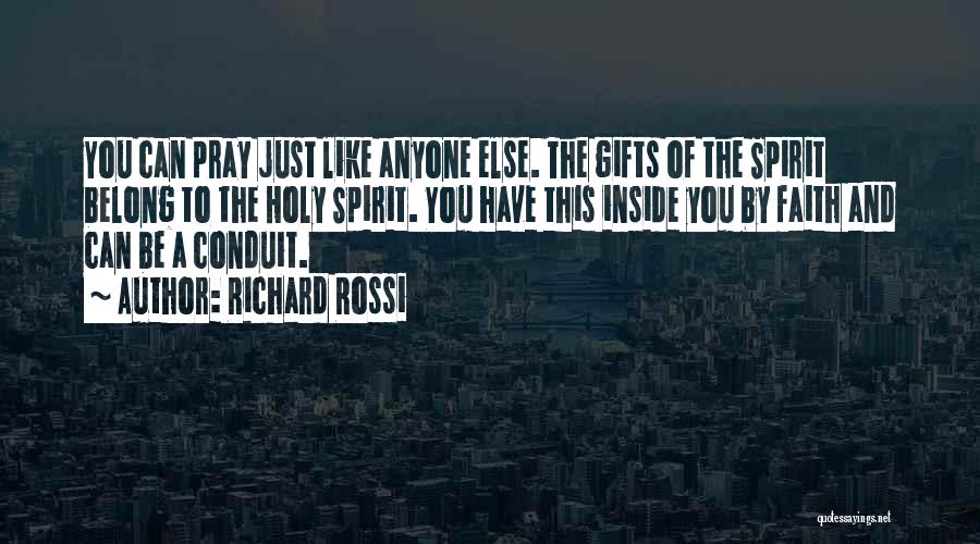 Richard Rossi Quotes: You Can Pray Just Like Anyone Else. The Gifts Of The Spirit Belong To The Holy Spirit. You Have This