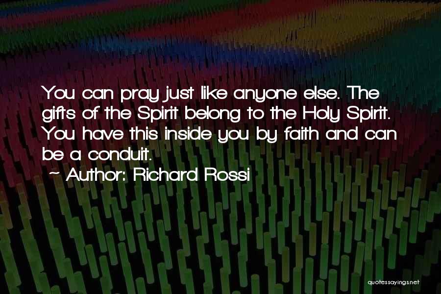 Richard Rossi Quotes: You Can Pray Just Like Anyone Else. The Gifts Of The Spirit Belong To The Holy Spirit. You Have This